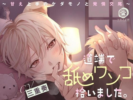 道端で舐めワンコ拾いました。〜甘え上手のケダモノと発情交尾【全身ペロペロ愛撫⇒本能剥き出しえっち】｜d_255689