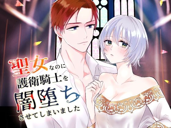 聖女なのに護衛騎士を闇落ちさせてしまいました｜d_258891