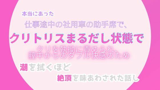 本当にあった、仕事途中の社用車の助手席で、クリトリスまるだしの状態で、クリトリスを執拗に責められ、膣中からのダブル快感…