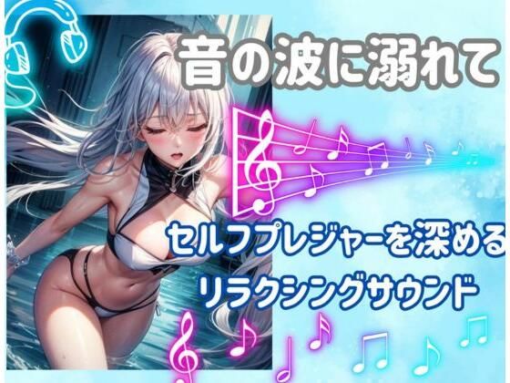 音の波に溺れて:セルフプレジャーを深めるリラクシングサウンド｜d_460686