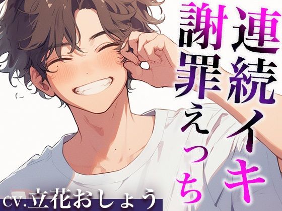 「さっきはごめん。」ケンカのあとはあま〜いエッチで仲直りのはずが…？〜イジワルな彼の激ピストンで連続絶頂〜（CV:立花おしょう×シナリオ:悠希）｜d_512754