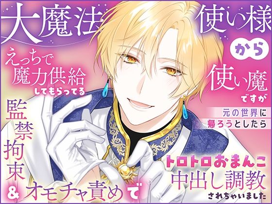 大魔法使い様からえっちで魔力供給してもらってる使い魔ですが元の世界に帰ろうとしたら監禁拘束＆オモチャ責めでトロトロおまんこ中出し調教されちゃいました｜d_532265