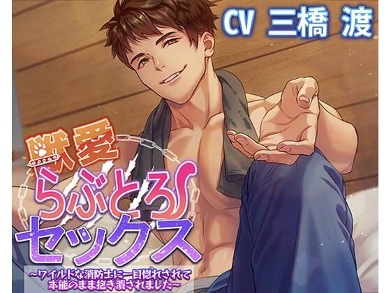 獣愛らぶとろセックス〜ワイルドな消防士に一目惚れされて本能のまま抱き潰されました〜｜d_627949