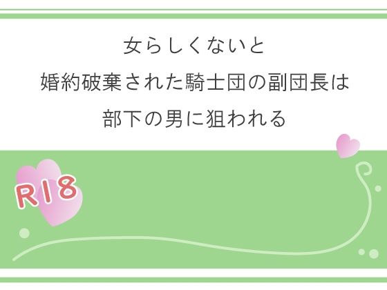 女らしくないと婚約破棄された騎士団の副団長は部下の男に狙われる｜d_724373