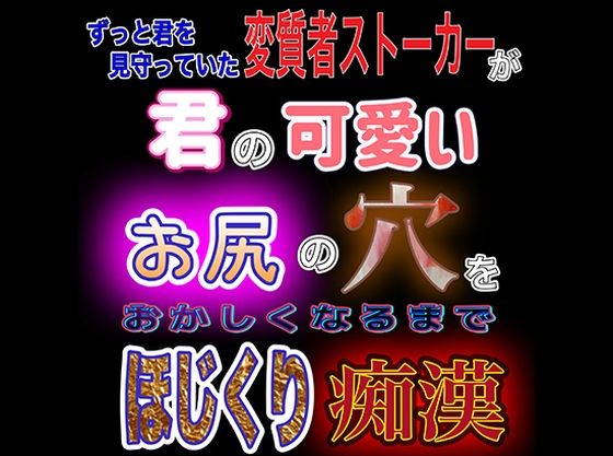 ずっと君を見守っていた変質者ストーカーが君の可愛いお尻の穴をおかしくなるまでほじくり痴●｜d_284312