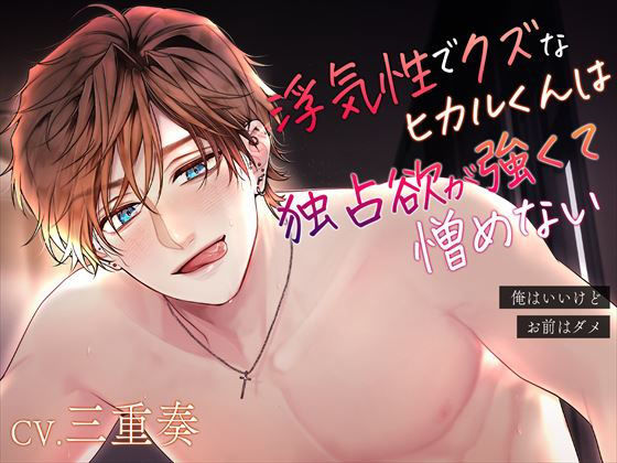 【浮気性クズ×ヤンデレ】浮気性でクズなヒカルくんは独占欲が強くて憎めない〜俺はいいけど、お前はダメ〜｜d_339763