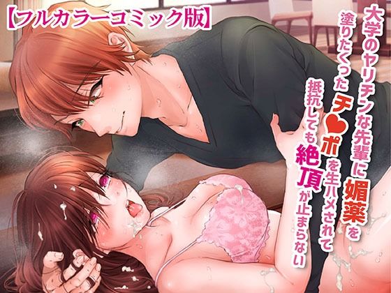 大学のヤリチンな先輩に媚薬を塗りたくったチ○ポを生ハメされて抵抗しても絶頂が止まらない【フルカラーコミック版】｜d_383035