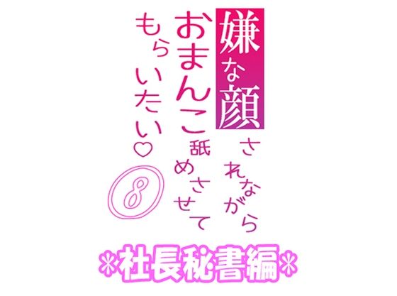 嫌な顔されながらおまんこ舐めさせてもらいたい 08 『社長秘書編』｜d_385978