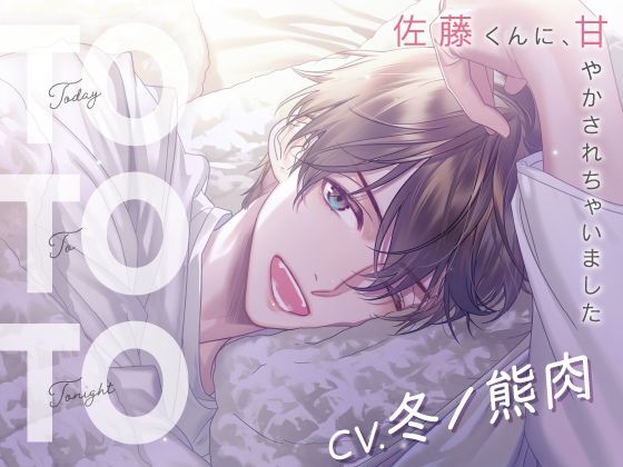 【CV.冬ノ熊肉】Today To Tonight（ととと）〜佐藤くんに、甘やかされちゃいました〜｜d_490006