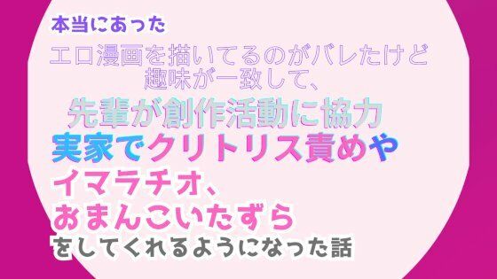 本当にあった、エロ漫画を描いてるのがバレたけど趣味が一致して、先輩が創作活動に協力。実家でクリトリス責めやイマラチオ、おまんこいたずらをしてくれるようになった話｜d_506329