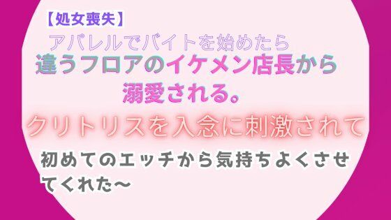 【処女喪失】アパレルでバイトを始めたら、違うフロアのイケメン店長から溺愛される。〜クリトリスを入念に刺激されて、初めてのエッチから気持ちよくさせてくれた〜｜d_511175