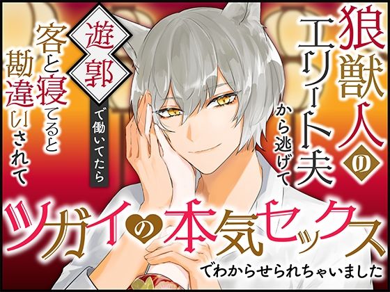 狼獣人のエリート夫から逃げて遊郭で働いてたら客と寝てると勘違いされてツガイの本気セックスでわからせられちゃいました｜d_527843