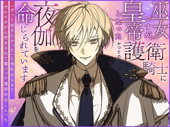 巫女ですが、皇帝となったかつての護衛騎士に夜伽を命じられています〜「ずっと抱きたかった」と母乳出るまでポルチオがん突きされて寝バック連続中出しえっち〜｜d_541298