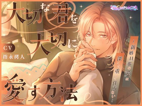 大切な君を大切に愛す方法 〜新婚旦那の愛は深くて重くて仕方ない〜｜d_733991