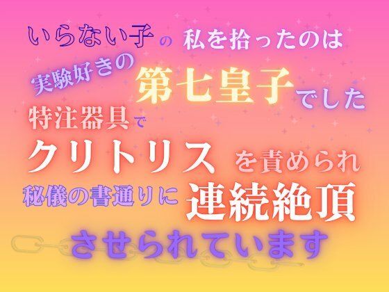 いらない子の私を拾ったのは、実験好きの第七皇子でした。〜特注器具でクリトリスを責められ、秘儀の書通りに連続絶頂させられています〜｜d_734885