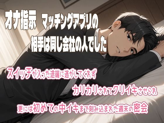 オナ指示マッチングアプリの相手は同じ会社の人でした。スイッチが入った途端に逃がしてくれず、カリカリされてクリイキさせられ、更には初めての中イキまで刻み込まれた週末の密会｜d_735016