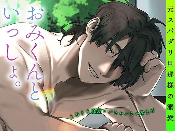 【とろとろ溺愛×いちゃいちゃ孕ませ】 おみくんといっしょ。〜元スパダリ旦那様の溺愛〜｜d_737689