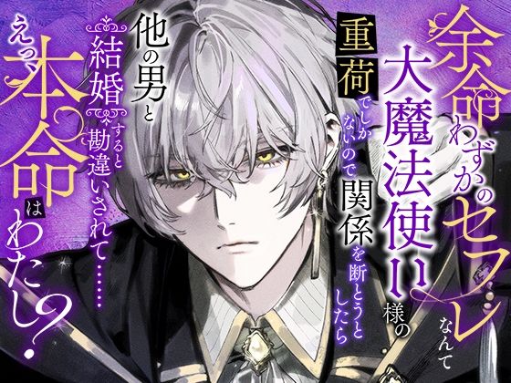 余命わずかのセフレなんて大魔法使い様の重荷でしかないので関係を断とうとしたら他の男と結婚すると勘違いされて……えっ、本命はわたし？｜d_738099