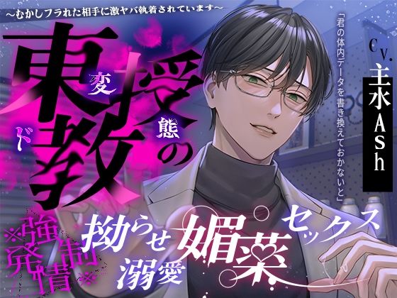 【※※ 強 × 発 情 ※※】東教授の拗らせ溺愛媚薬セックス 〜むかしフラれた相手に激ヤバ執着されています〜｜d_743640