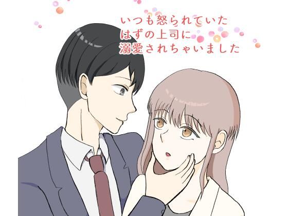 いつも怒られていたはずの上司に溺愛されちゃいました｜d_744499