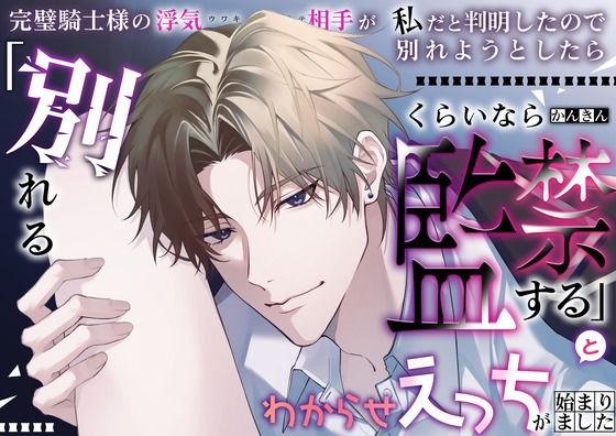 完璧騎士様の浮気相手が私だと判明したので別れようとしたら「別れるくらいなら監禁する」とわからせえっちが始まりました｜d_755620