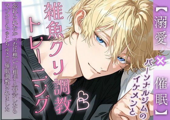 【溺愛×催●】パーソナルジムのイケメンと雑魚クリ調教トレーニング 〜忘れられなかった片想いの相手と再会したらマゾクリちゅこちゅこ（はーと）催●調教されました〜｜d_755614