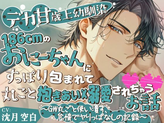 【デカ甘・歳上幼馴染】186cmのおにーちゃんにすっぽり包まれて丸ごと抱き合い×溺愛されちゃうお話〜GW丸ごと使い潰す、怠惰でヤりっぱなしの記録〜｜d_759669