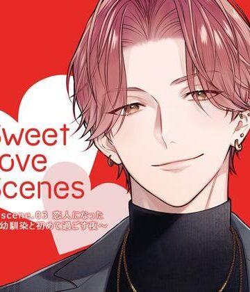 【特典ミニボイスB付】Sweet Love Scenes 〜scene.03 恋人になった幼馴染と初めて過ごす夜〜（CV.五日天峰）｜d_778372
