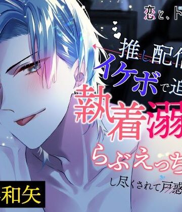 【CV.彩和矢】恋と、ドロップス〜推し配信者にイケボで迫られて、執着溺愛らぶえっちし尽くされて戸惑っています〜｜d_785160