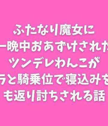 ふたなり魔女に一晩中おあずけされたツンデレわんこがフェラと騎乗位で寝込みを襲うも返り討ちされる話｜d_744688