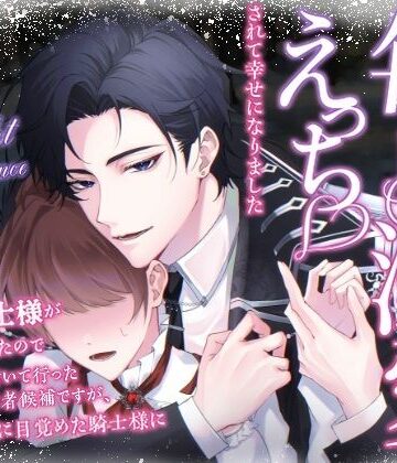 大好きな騎士様が断罪されたので追放地まで付いて行った3番目の婚約者候補ですが、私への愛に目覚めた騎士様に毎晩溺愛えっちされて幸せになりました｜d_791267