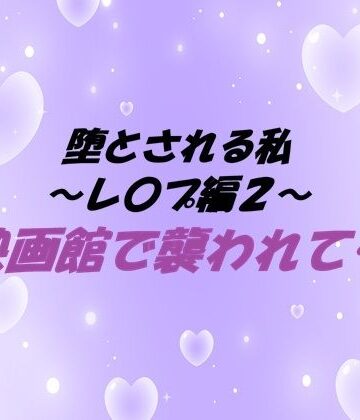 堕とされる私〜レ〇プ編2〜 映画館で襲われて…｜d_806029