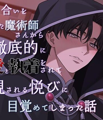 お付き合いをはじめた魔術師さんから徹底的に偏愛と執着をされて、監視される悦びに目覚めてしまった話｜d_818028